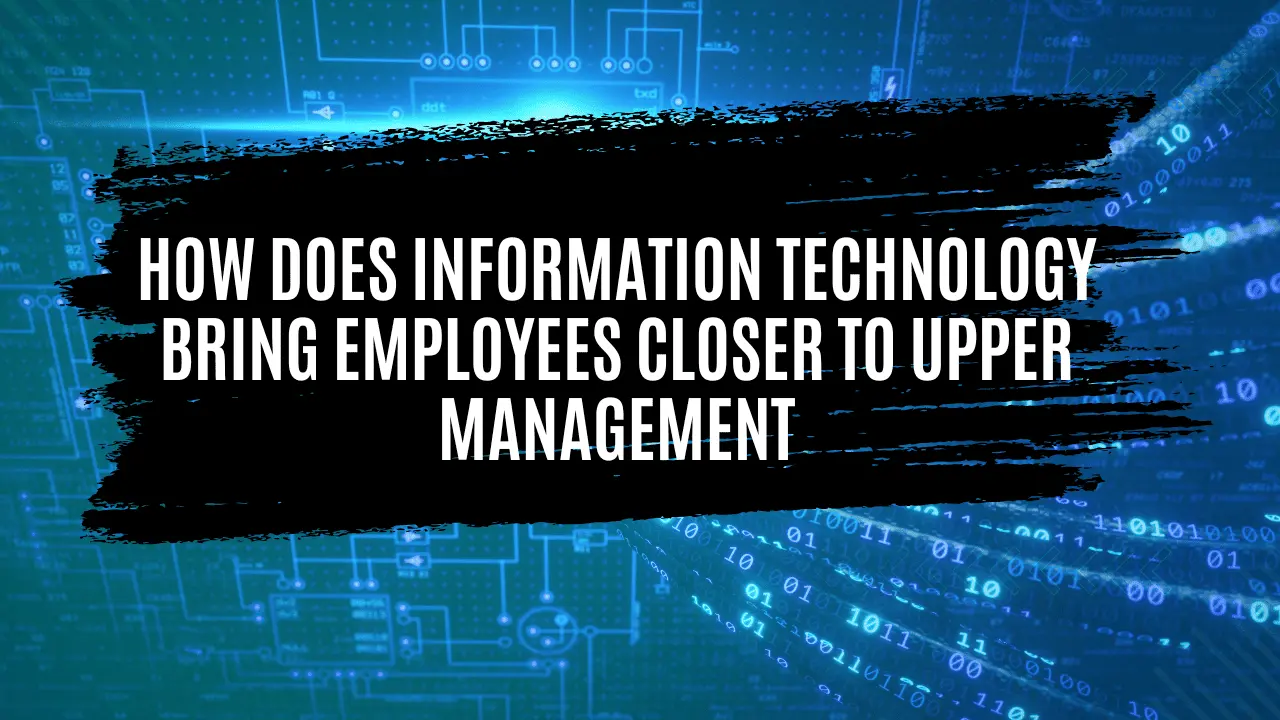 How Does Information Technology Bring Employees Closer to Upper Management