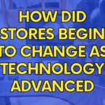 How did Stores begin to change as Technology Advanced