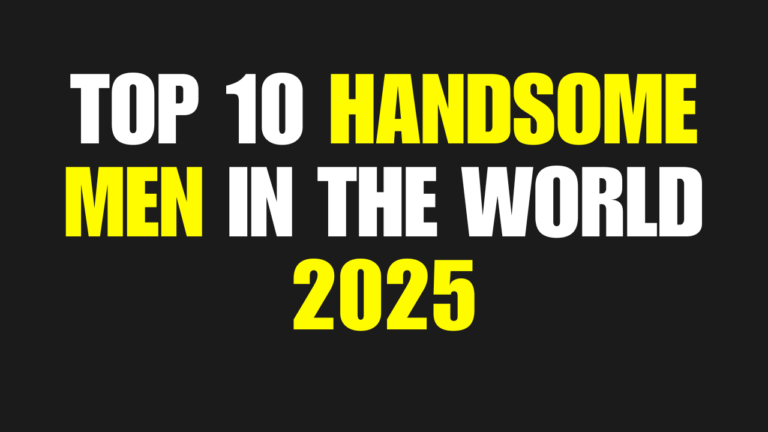 Top 10 Handsome men in the world 2025